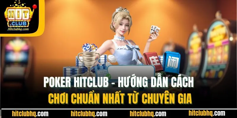 Poker Hitclub - Hướng Dẫn Cách Chơi Chuẩn Nhất Từ Chuyên Gia