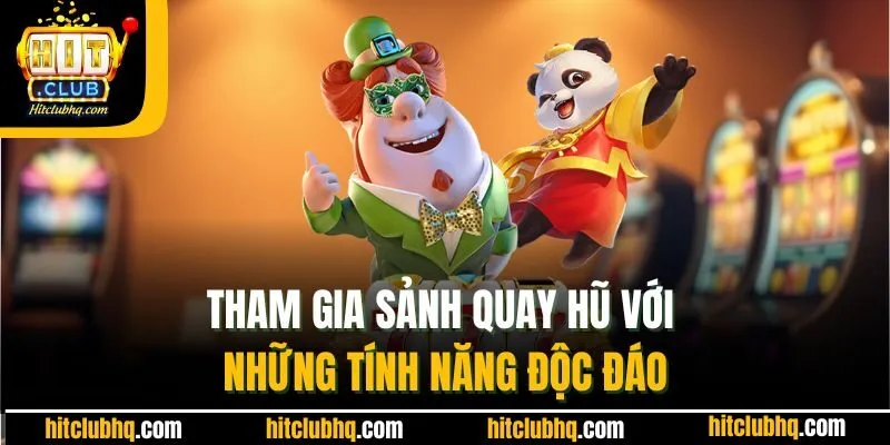 Tham gia sảnh quay hũ với những tính năng độc đáo