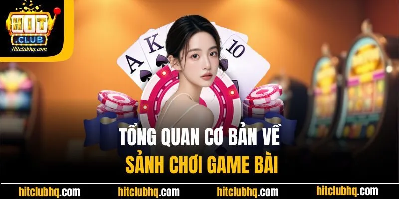 Tổng quan cơ bản về sảnh chơi game bài