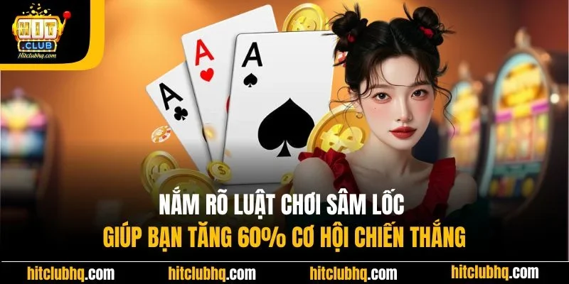 Nắm rõ luật chơi Sâm Lốc giúp bạn tăng 60% cơ hội chiến thắng