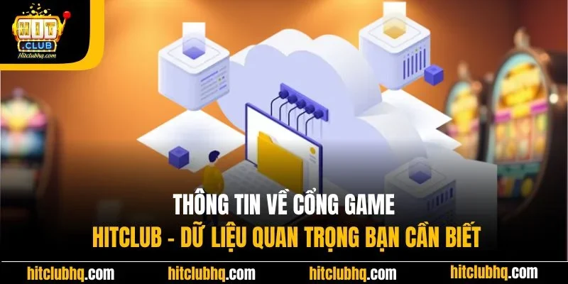 Thông tin về cổng game Hitclub - Dữ liệu quan trọng bạn cần biết